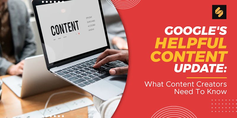 Google’s Helpful Content Update: What Content Creators Need To Know