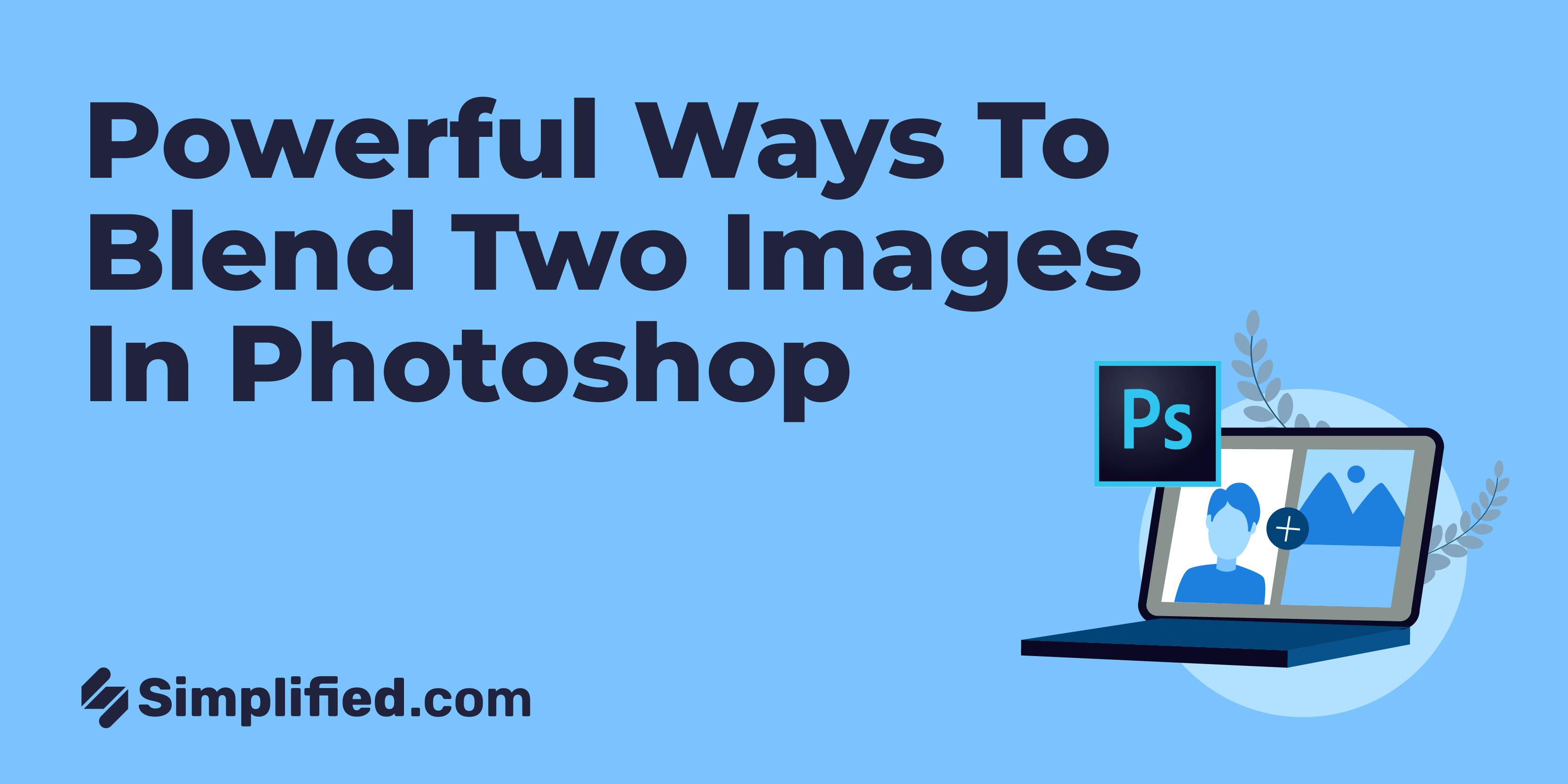 https://siteimages.simplified.com/blog/Powerful-Ways-To-Blend-Two-Images-In-Photoshop-01.png?auto=compress&fm=png