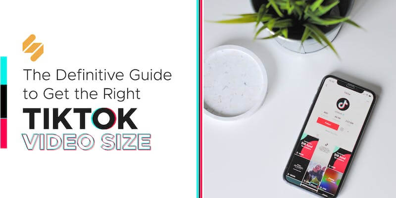 The Definitive Guide to Get the Right TikTok Video Size