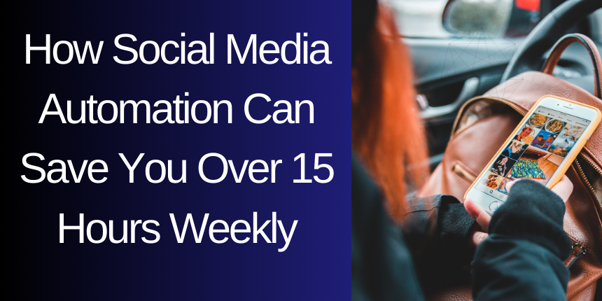 How Social Media Automation Can Save You Over 15 Hours Weekly